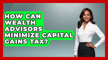 How Can Wealth Advisors Minimize Capital Gains Tax? - Wealth Advisor Success Hub
