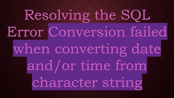Resolving the SQL Error Conversion failed when converting date and/or time from character string