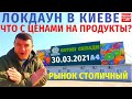 Локдаун в Киеве / Рынок Столичный Обзор 30.03.2021 / Что с ценами на продукты?