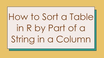 How to Sort a Table in R by Part of a String in a Column