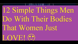 12 Simple Things Men Do With Their Bodies That Women Just LOVE!  12 Simple Things Men Do With Their