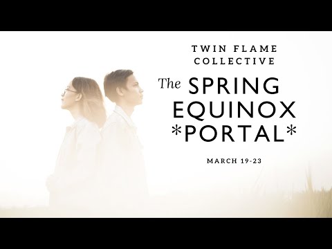 Twin Flame Collective?: *The Vernal Equinox PORTAL?*  March 19 - 23