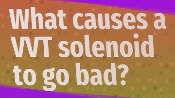 What causes a VVT solenoid to go bad?
