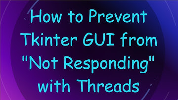 How to Prevent Tkinter GUI from "Not Responding" with Threads