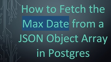 How to Fetch the Max Date from a JSON Object Array in Postgres