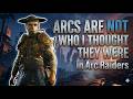 ARCS ARE NOT WHO I THOUGHT THEY WERE IN ARC RAIDERS!