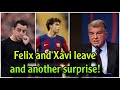 Urgent Laporta: Felix and Xavi leave and another surprise!