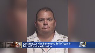 Westminster Man Sentenced To 10 Years In Prison For Home Invasion
