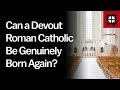 Can a Devout Roman Catholic Be Genuinely Born Again? // Ask Pastor John