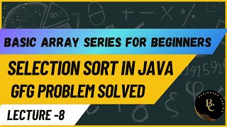 Selection Sort | basic array series for beginners | lecture-8 | java | gfg problem solved