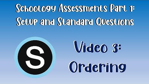 Schoology Assessments Part 1: Ordering Question