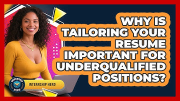 Why Is Tailoring Your Resume Important For Underqualified Positions? - Internship Hero