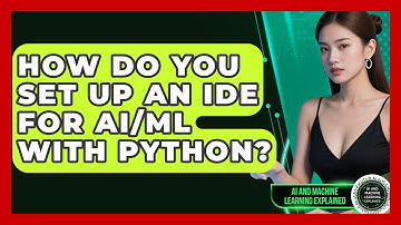 How Do You Set Up An IDE For AI/ML With Python? - AI and Machine Learning Explained