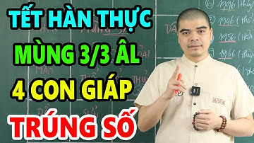 ĐÚNG TẾT HÀN THỰC 3/3 - Chúc Mừng 4 Con Giáp GẶP THỜI TRÚNG SỐ, Giàu Nứt Đố Đổ Vách