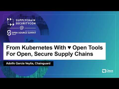 From Kubernetes With Open Tools For Open, Secure Supply Chains - Adolfo García Veytia, Chainguard