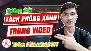Cách Tách Phông Xanh Video Trên Điện Thoại Bằng Kinemaster
