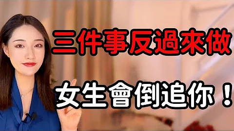 这三件事反过来做，女生会倒追你！丨两性丨情感丨恋爱 - 天天要闻