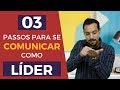 Os 3 passos para se comunicar como líder