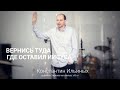 Константин Ильиных 08 01 23 &quot;Вернись туда, где потерял Иисуса&quot;