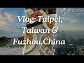 Asia Vlog | Taipei, Taiwan &amp; Fuzhou, China | Recommendations for Travel