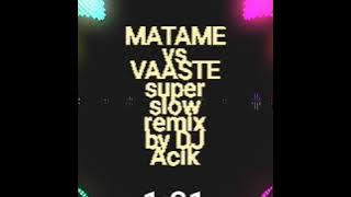 Matame vs vaazte SUPER SLOW REMIX DJ ACIK