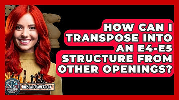 How Can I Transpose Into An E4-e5 Structure From Other Openings? - The Board Game Xpert