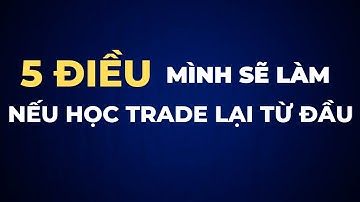 5 điều mình sẽ làm nếu học trade lại từ đầu - Nhật Hoài Trader