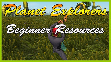 Planet Explorers - Beginner Resources Guide
