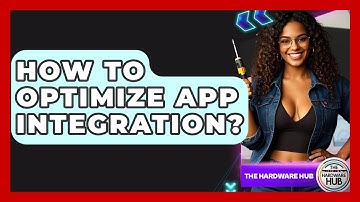How To Optimize App Integration? - The Hardware Hub