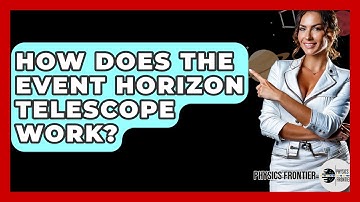 How Does The Event Horizon Telescope Work? - Physics Frontier