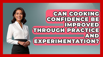 Can Cooking Confidence Be Improved Through Practice and Experimentation? | The Skillful Chef