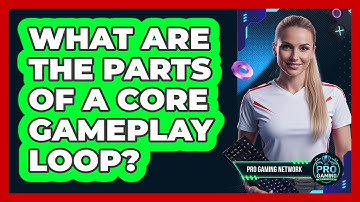 What Are The Parts Of A Core Gameplay Loop?