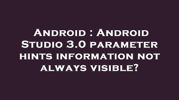 Android : Android Studio 3.0 parameter hints information not always visible?