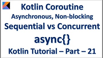 Kotlin Coroutine Asynchronous  Non-blocking programming Sequential vs Concurrent using async{}