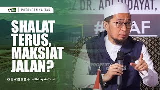 Sholat Terus, Maksiat Jalan ?! - Ustadz Adi Hidayat