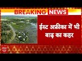 East Africa flood: पूर्वी अफ़्रीका में बाढ़ का कहर, अब तक 58 लोगों की मौत | Breaking News