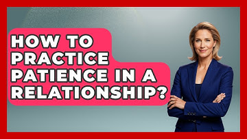 How To Practice Patience In A Relationship? - The Love Workshop