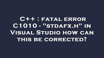 C++ : fatal error C1010 - "stdafx.h" in Visual Studio how can this be corrected?