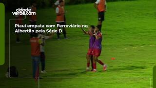 Piauí empata com Ferroviário no Albertão pela Série D