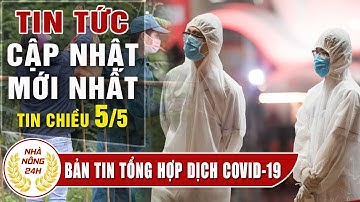 Diễn biến dịch corona chiều 5/5 Tình hình dịch covid-19 Việt Nam | Cập nhật tin virus corona