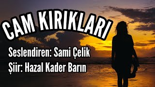 Cam Kiriklari - Seslendiren: Sami Çelik - Şiir: Hazal Kader Barın - Müzik: Mustafa Kabak