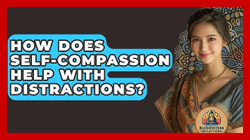 How Does Self-compassion Help With Distractions? - Buddhism Reflections
