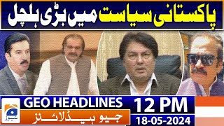 Geo Headlines 12 PM | Big upheaval in politics | 18th May 2024