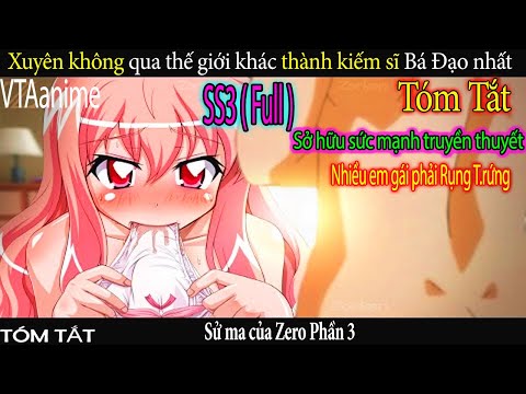 Từ Kẻ Bị Khinh Thường tới Người Khiến Mọi Cô Gái Phải Rụng Trứng - Sử Ma Của Zero Phần 3 | VTA anime