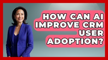 How Can AI Improve CRM User Adoption? - Customer Support Coach