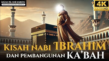 Kisah Nabi Ibrahim dan Pembangunan Ka