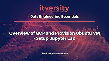 Overview of GCP and Provision Ubuntu VM - Setup Jupyter Lab