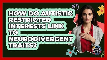 How Do Autistic Restricted Interests Link To Neurodivergent Traits? - Answers About Autism