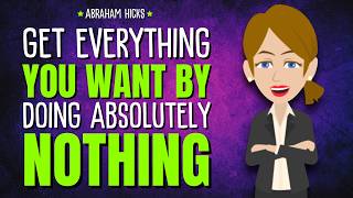 Full How to Get Everything You Want by Doing Absolutely Nothing ✨ Abraham Hicks 2026 News