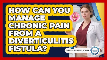 How Can You Manage Chronic Pain From A Diverticulitis Fistula? - Diverticulitis Support Network